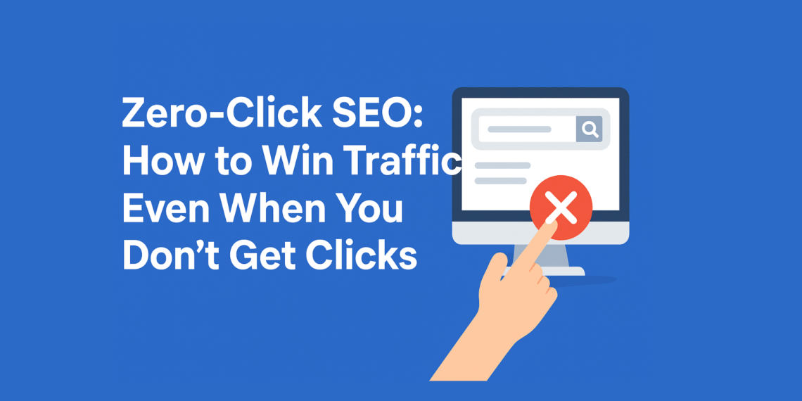 Zero-Click SEO: How to Win Traffic Even When You Don’t Get Clicks