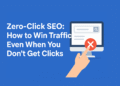 Zero-Click SEO: How to Win Traffic Even When You Don’t Get Clicks