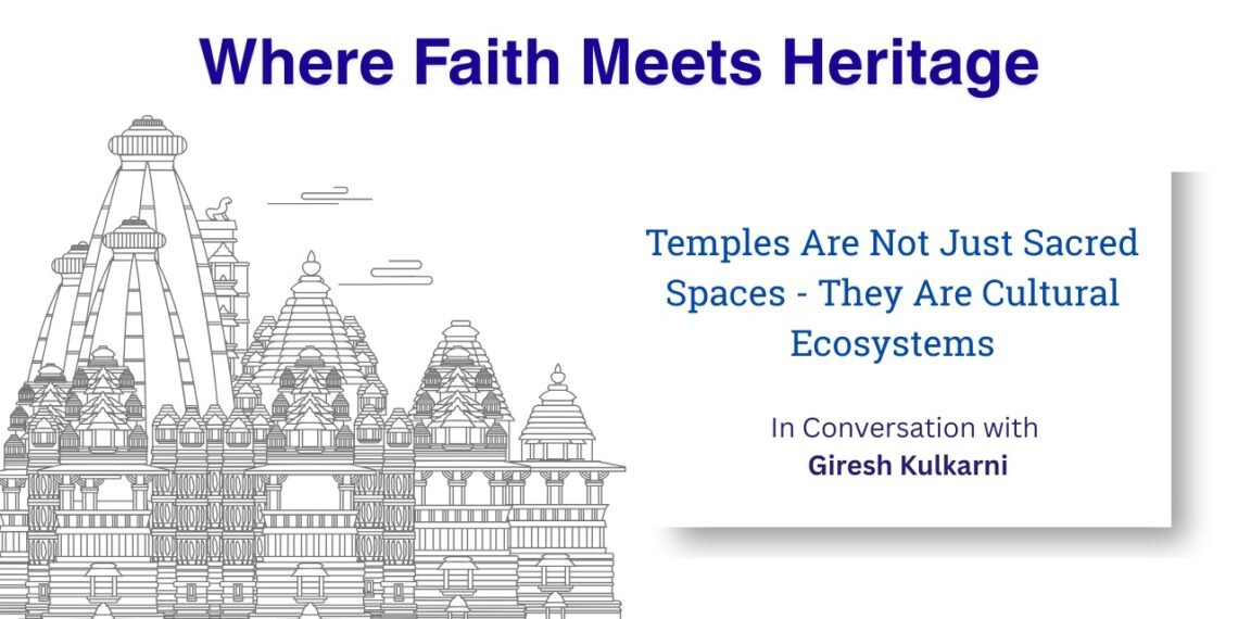 Temples Are Not Just Sacred Spaces – They Are Cultural Ecosystems: A Conversationwith Giresh Kulkarni