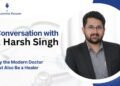 Dr Harsh Singh modern doctor healer patient care